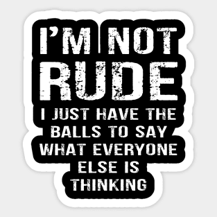 I'm not Rude I Just Have The Balls to Say Wht Everyone Else is Thinking Sticker